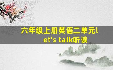 六年级上册英语二单元let's talk听读